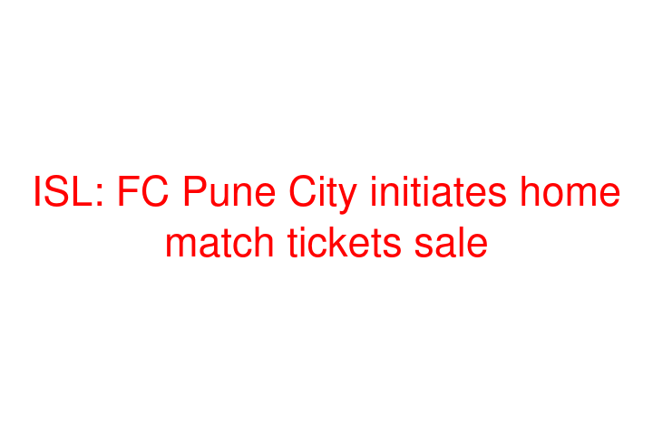 ISL: FC Pune City initiates home match tickets sale