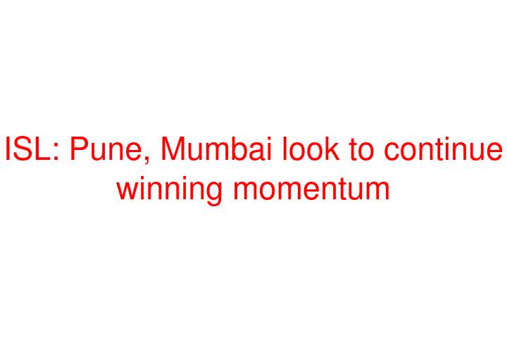 ISL: Pune, Mumbai look to continue winning momentum