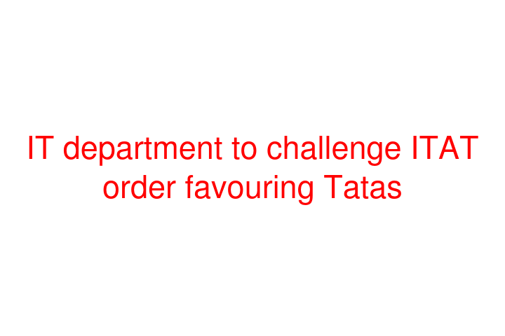 IT department to challenge ITAT order favouring Tatas