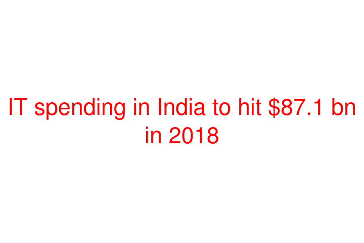 IT spending in India to hit $87.1 bn in 2018