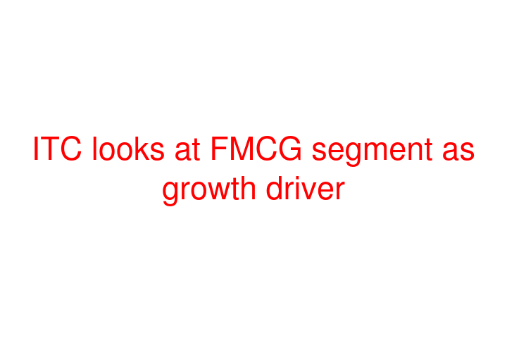 ITC looks at FMCG segment as growth driver