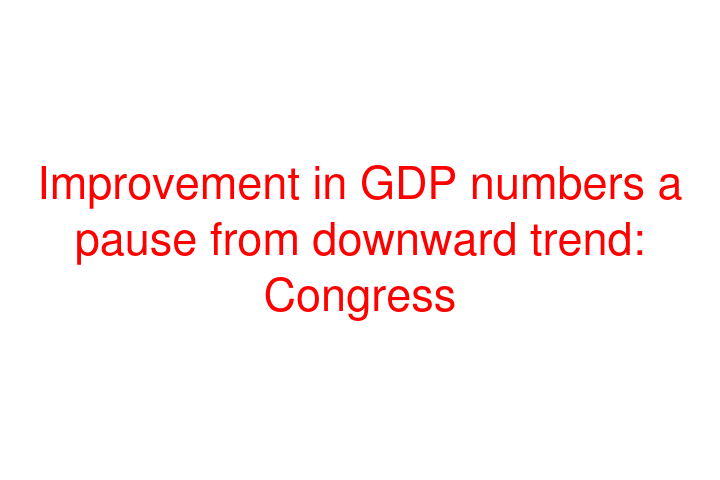 Improvement in GDP numbers a pause from downward trend: Congress