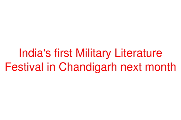 India's first Military Literature Festival in Chandigarh next month