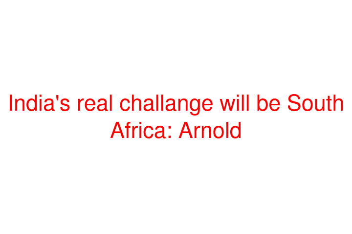 India's real challange will be South Africa: Arnold