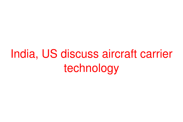 India, US discuss aircraft carrier technology