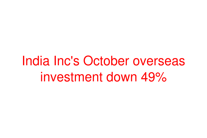 India Inc's October overseas investment down 49%