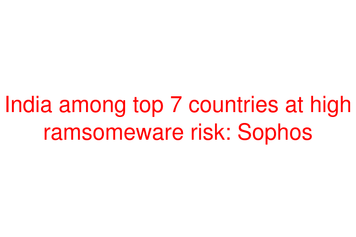 India among top 7 countries at high ramsomeware risk: Sophos