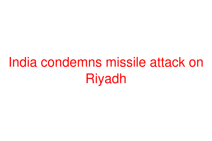 India condemns missile attack on Riyadh