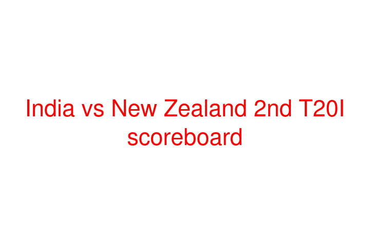 India vs New Zealand 2nd T20I scoreboard