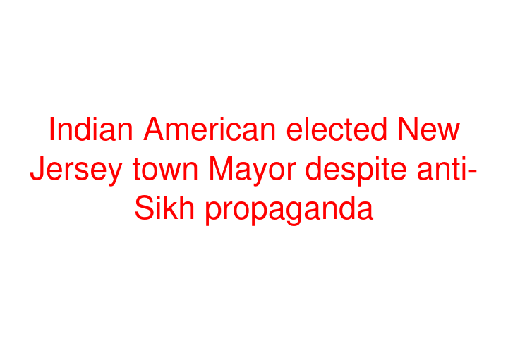 Indian American elected New Jersey town Mayor despite anti-Sikh propaganda