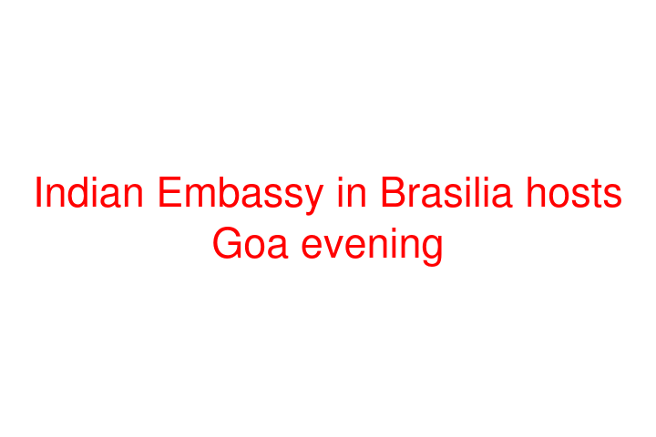 Indian Embassy in Brasilia hosts Goa evening