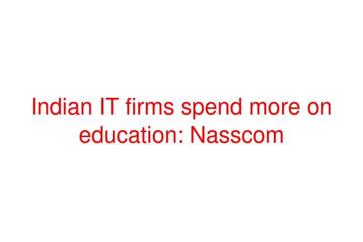 Indian IT firms spend more on education: Nasscom