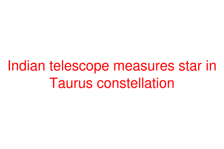 Indian telescope measures star in Taurus constellation