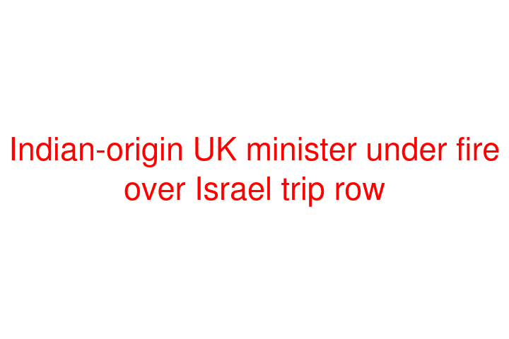 Indian-origin UK minister under fire over Israel trip row