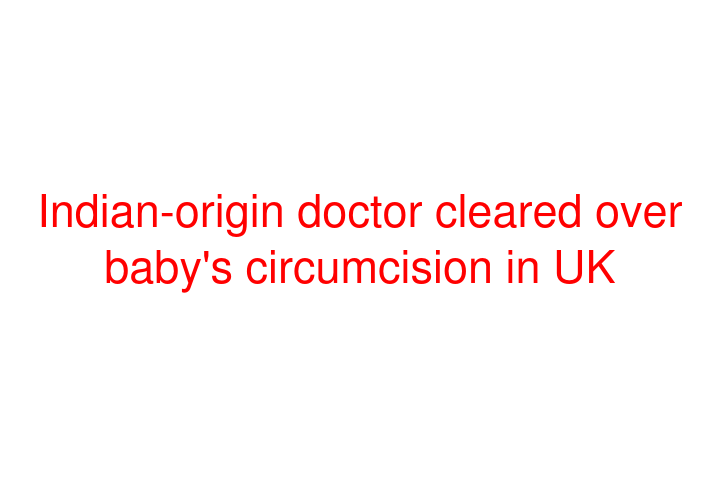 Indian-origin doctor cleared over baby's circumcision in UK