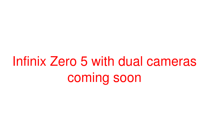 Infinix Zero 5 with dual cameras coming soon
