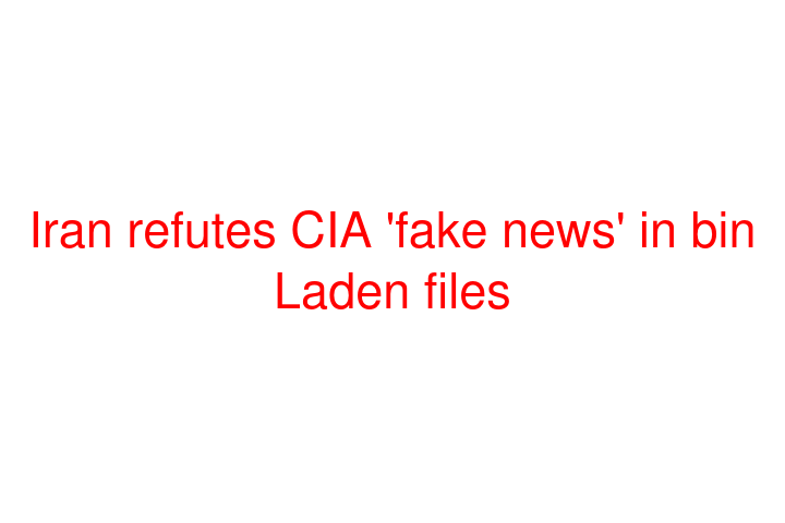 Iran refutes CIA 'fake news' in bin Laden files