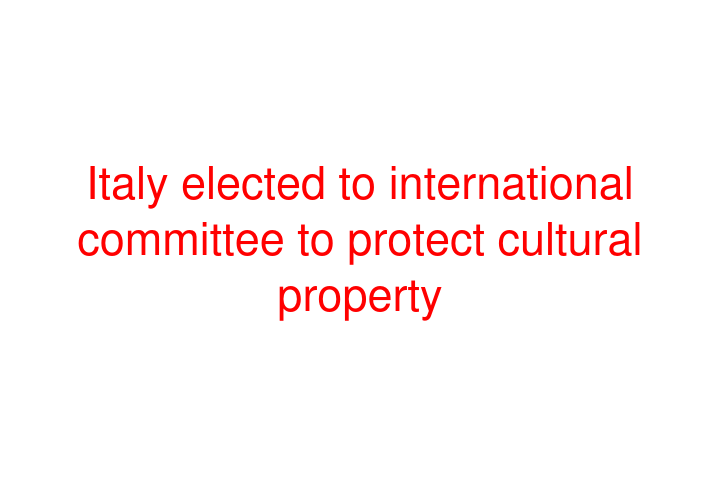 Italy elected to international committee to protect cultural property