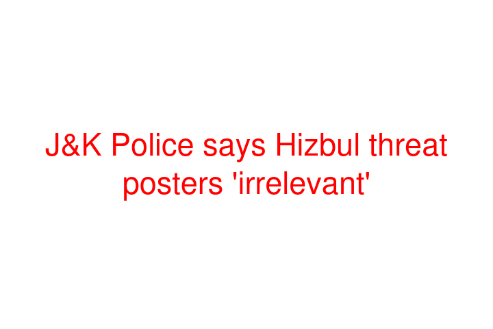 J&K Police says Hizbul threat posters 'irrelevant'
