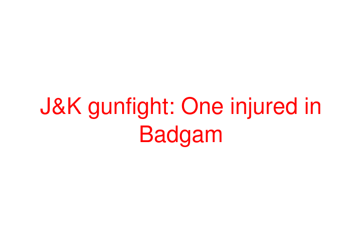 J&K gunfight: One injured in Badgam