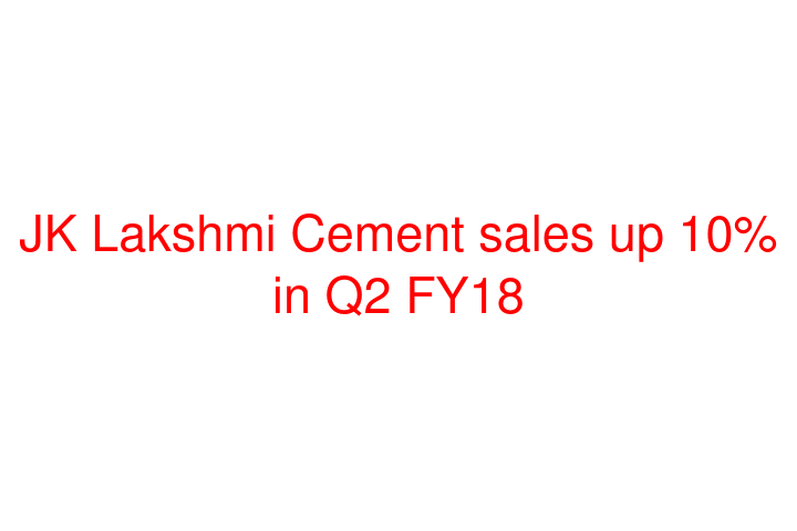 JK Lakshmi Cement sales up 10% in Q2 FY18