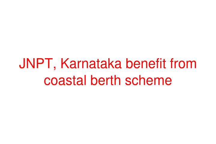 JNPT, Karnataka benefit from coastal berth scheme