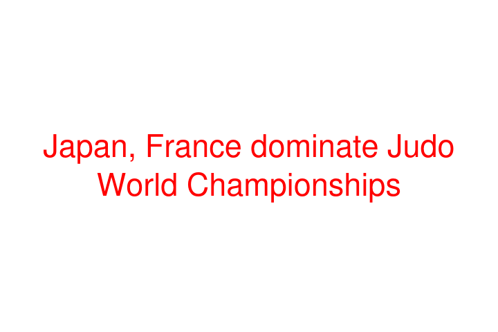 Japan, France dominate Judo World Championships