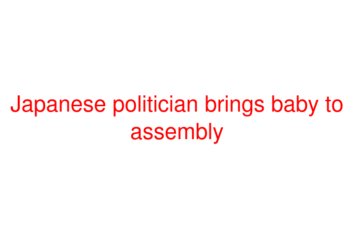 Japanese politician brings baby to assembly