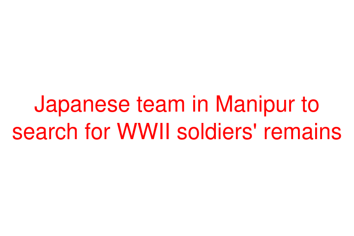 Japanese team in Manipur to search for WWII soldiers' remains