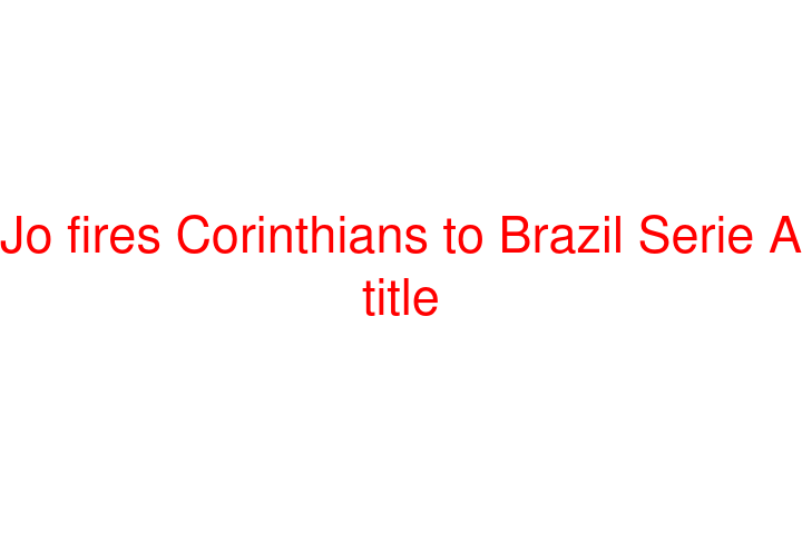 Jo fires Corinthians to Brazil Serie A title