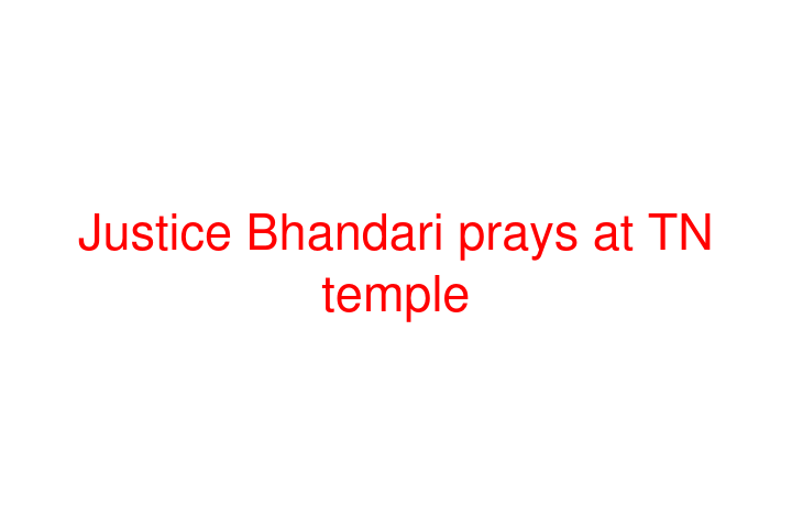 Justice Bhandari prays at TN temple