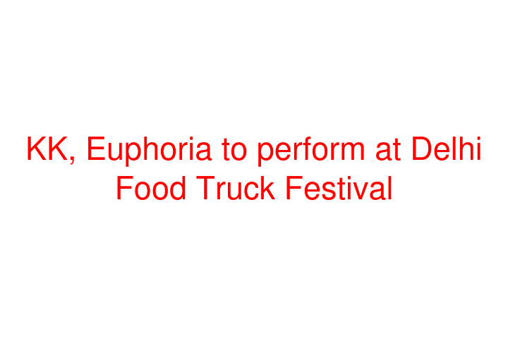 KK, Euphoria to perform at Delhi Food Truck Festival