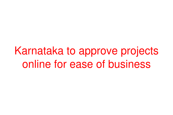 Karnataka to approve projects online for ease of business