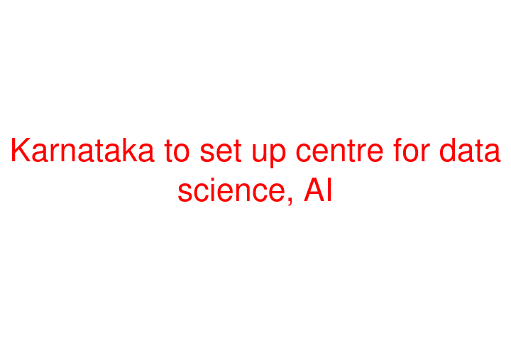 Karnataka to set up centre for data science, AI