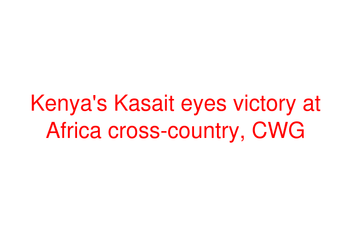 Kenya's Kasait eyes victory at Africa cross-country, CWG