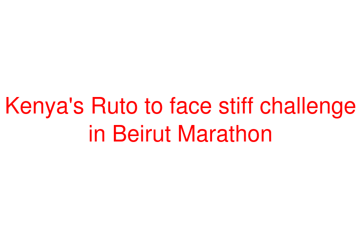 Kenya's Ruto to face stiff challenge in Beirut Marathon