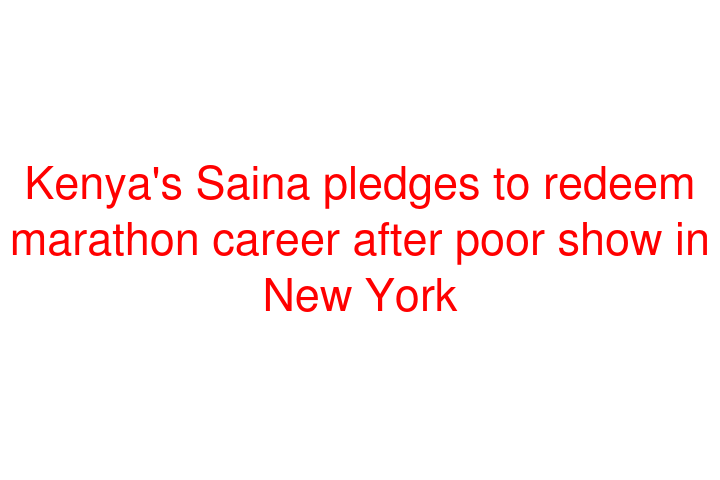 Kenya's Saina pledges to redeem marathon career after poor show in New York