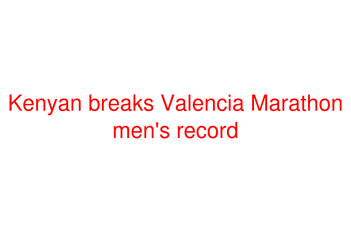 Kenyan breaks Valencia Marathon men's record