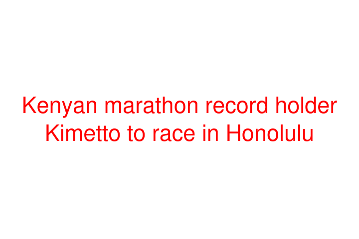 Kenyan marathon record holder Kimetto to race in Honolulu