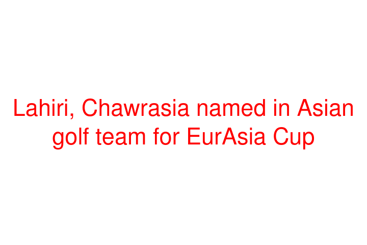 Lahiri, Chawrasia named in Asian golf team for EurAsia Cup