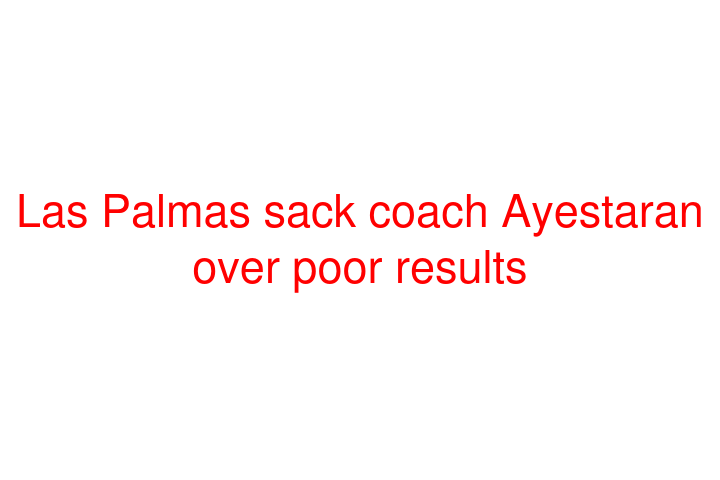 Las Palmas sack coach Ayestaran over poor results