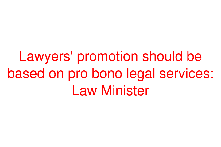 Lawyers' promotion should be based on pro bono legal services: Law Minister