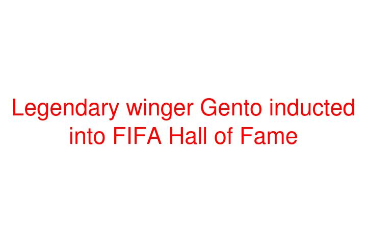 Legendary winger Gento inducted into FIFA Hall of Fame