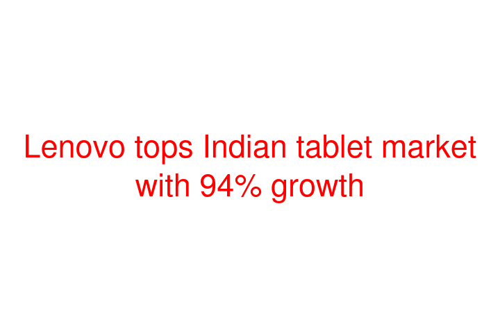 Lenovo tops Indian tablet market with 94% growth