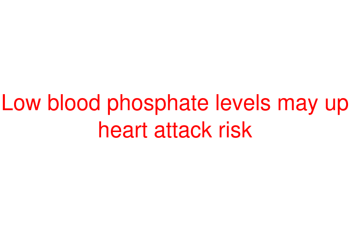 Low blood phosphate levels may up heart attack risk