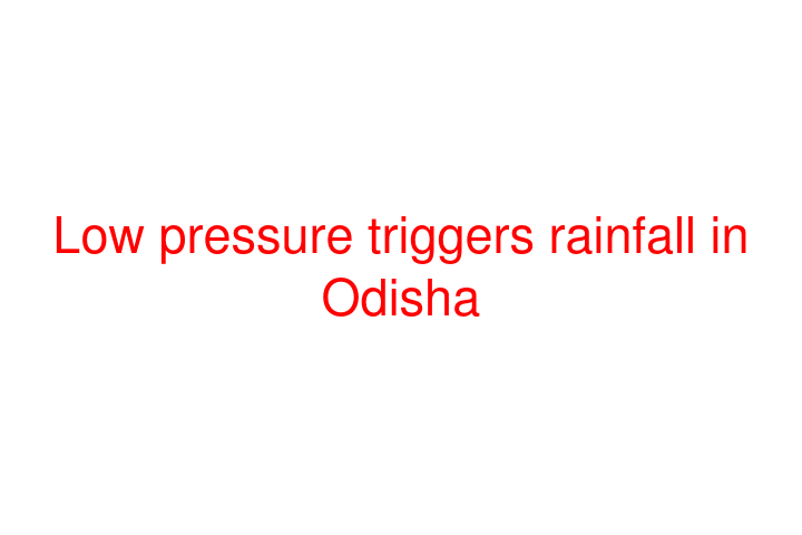 Low pressure triggers rainfall in Odisha