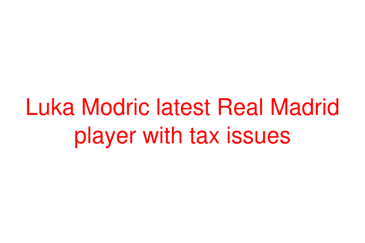 Luka Modric latest Real Madrid player with tax issues