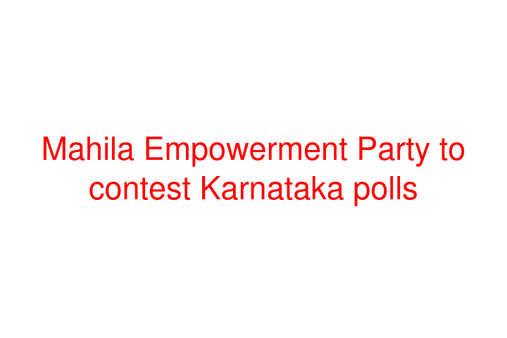 Mahila Empowerment Party to contest Karnataka polls
