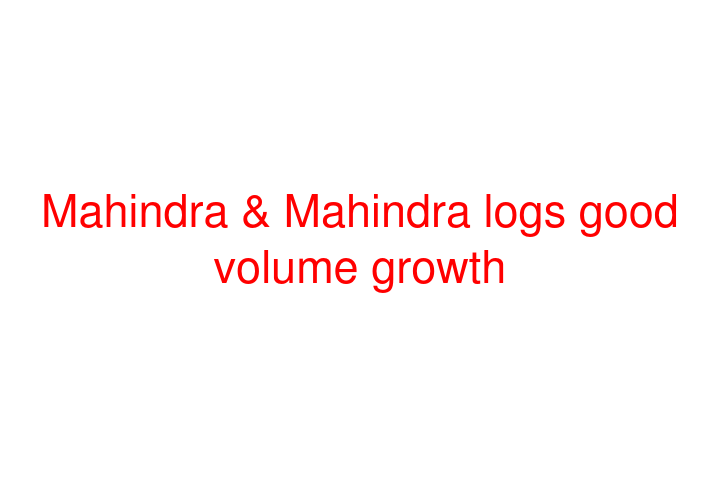 Mahindra & Mahindra logs good volume growth