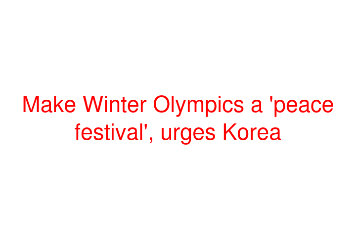 Make Winter Olympics a 'peace festival', urges Korea